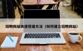 阳谷招聘网站快速搭建方法（如何建立招聘网站）
