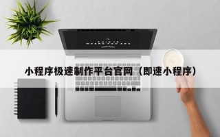 阳谷小程序极速制作平台官网（即速小程序）