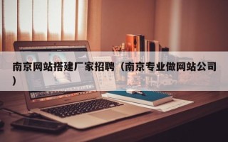 阳谷南京网站搭建厂家招聘（南京专业做网站公司）