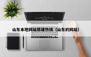 阳谷山东本地网站搭建热线（山东的网站）