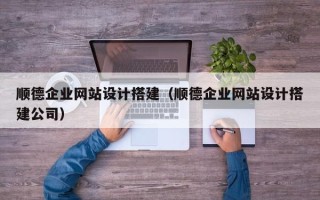 阳谷顺德企业网站设计搭建（顺德企业网站设计搭建公司）